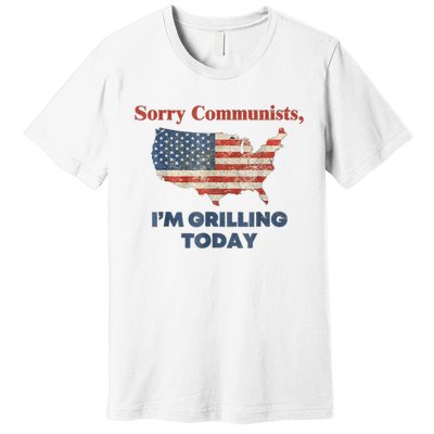 Sorry Communists Im Grilling Today Funny 4th Of July Bbq Premium T-Shirt