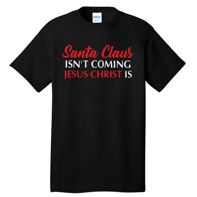 Santa Claus Isnt Coming Jesus Christ Is Merry Christmas Tall T-Shirt