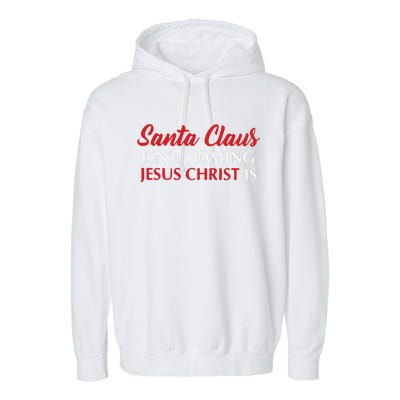 Santa Claus Isnt Coming Jesus Christ Is Merry Christmas Garment-Dyed Fleece Hoodie