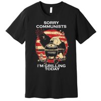 Sorry Communists Im Grilling Today Funny 4th Of July Bbq Premium T-Shirt