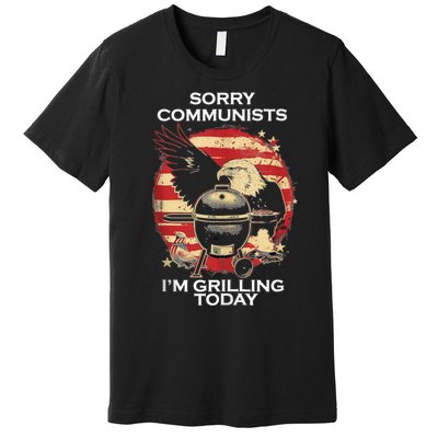 Sorry Communists Im Grilling Today Funny 4th Of July Bbq Premium T-Shirt