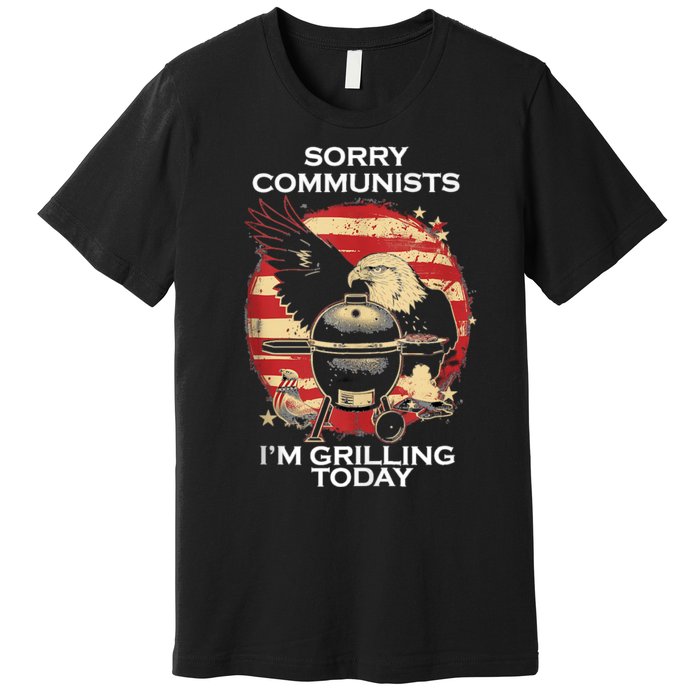 Sorry Communists Im Grilling Today Funny 4th Of July Bbq Premium T-Shirt