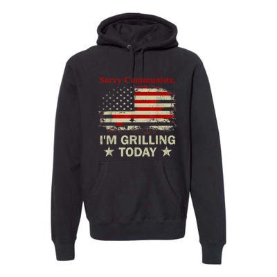 Sorry Communists Im Grilling Today Funny 4th Of July Bbq Premium Hoodie