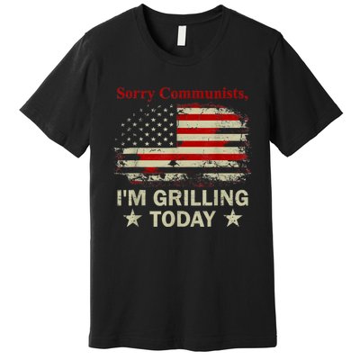 Sorry Communists Im Grilling Today Funny 4th Of July Bbq Premium T-Shirt