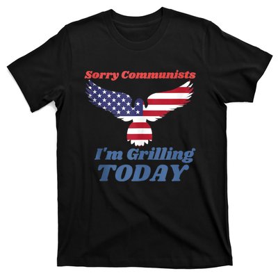 Sorry Communists Im Grilling Today Funny 4th Of July Bbq T-Shirt