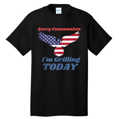 Sorry Communists Im Grilling Today Funny 4th Of July Bbq Tall T-Shirt