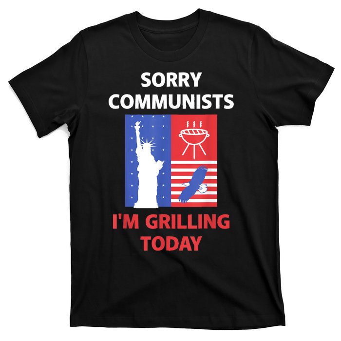 Sorry Communists Im Grilling Today Funny 4th Of July Bbq T-Shirt