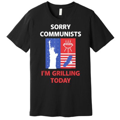 Sorry Communists Im Grilling Today Funny 4th Of July Bbq Premium T-Shirt