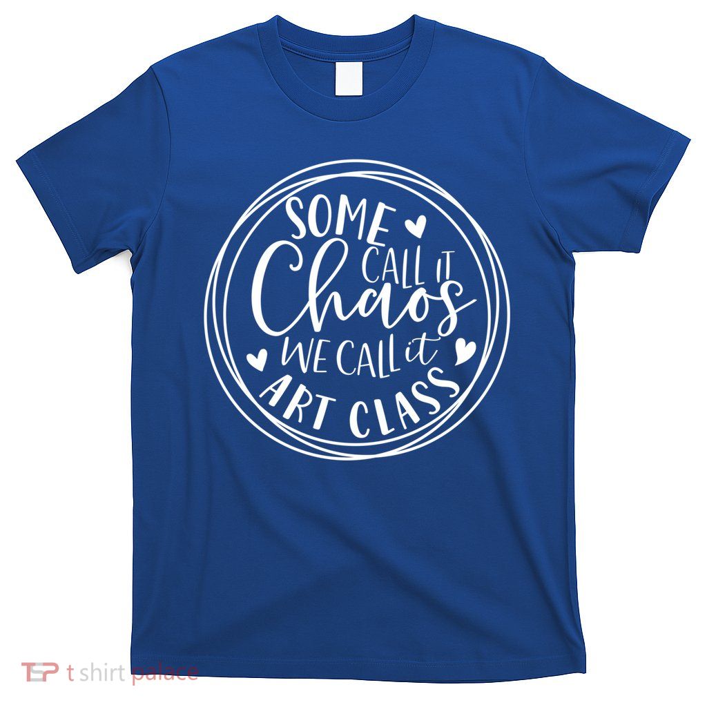 Some Call It Chaos We Call It Art Class Art Teacher Gift T-Shirt