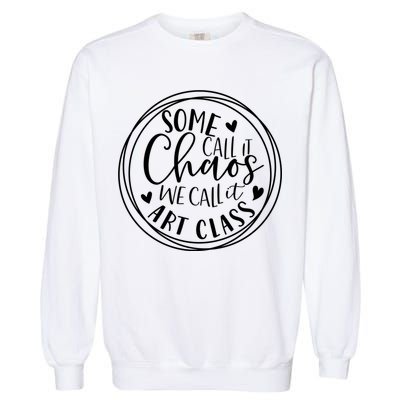 Some Call It Chaos We Call It Art Class Art Teacher Gift Garment-Dyed Sweatshirt