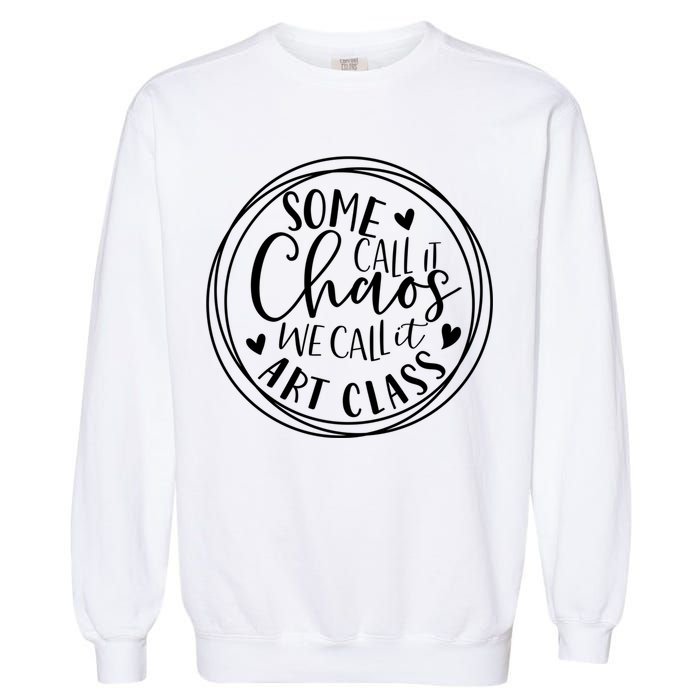 Some Call It Chaos We Call It Art Class Art Teacher Gift Garment-Dyed Sweatshirt
