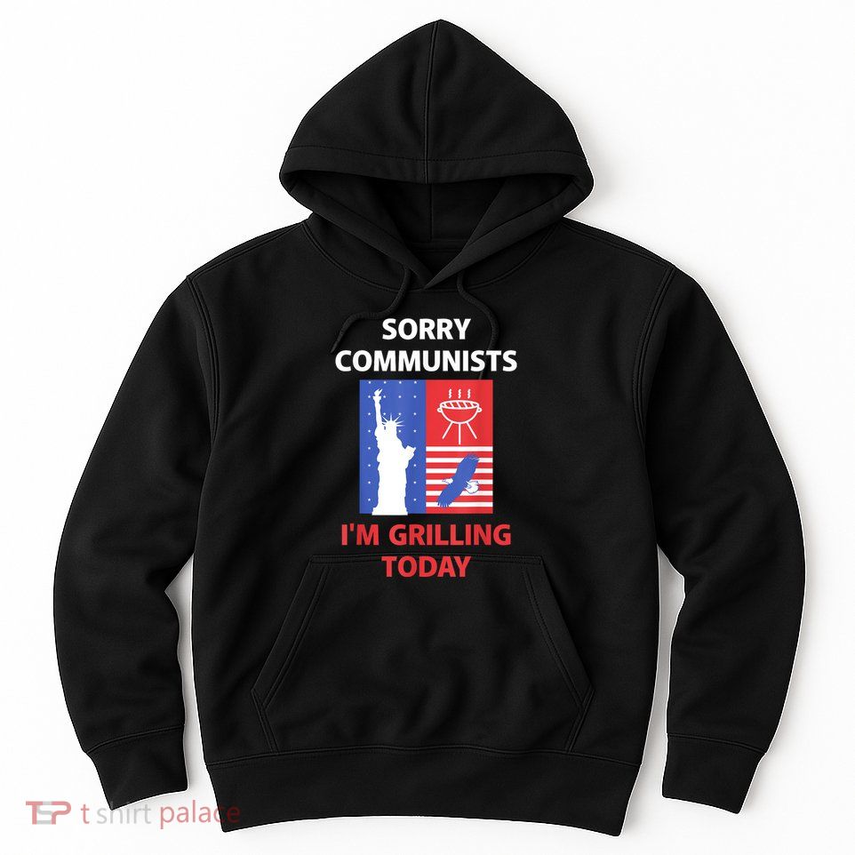 Sorry Communists IM Grilling Today Hoodie