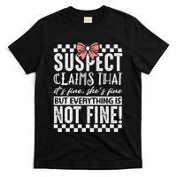 Suspect Claims ItS Fine But Everything Is Not Fine Funny T-Shirt