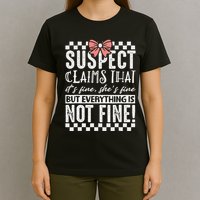 Suspect Claims ItS Fine But Everything Is Not Fine Funny T-Shirt