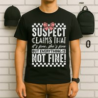 Suspect Claims ItS Fine But Everything Is Not Fine Funny T-Shirt