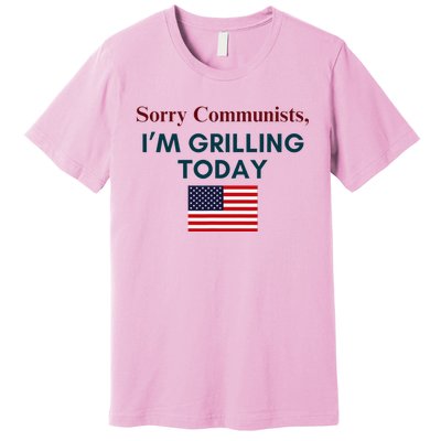 Sorry Communists IM Grilling Today Funny Bbq Design Premium T-Shirt