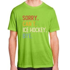 Sorry CanT Ice Hockey Bye Gift Funny Ice Hockey Lovers Gift Adult ChromaSoft Performance T-Shirt