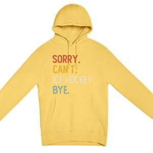 Sorry CanT Ice Hockey Bye Gift Funny Ice Hockey Lovers Gift Premium Pullover Hoodie