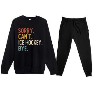 Sorry CanT Ice Hockey Bye Gift Funny Ice Hockey Lovers Gift Premium Crewneck Sweatsuit Set