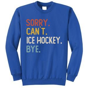 Sorry CanT Ice Hockey Bye Gift Funny Ice Hockey Lovers Gift Sweatshirt