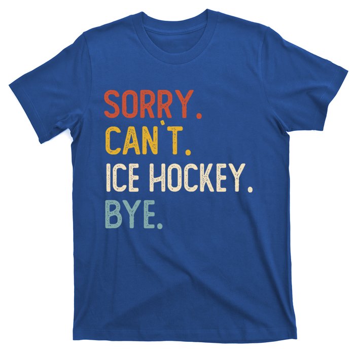 Sorry CanT Ice Hockey Bye Gift Funny Ice Hockey Lovers Gift T-Shirt