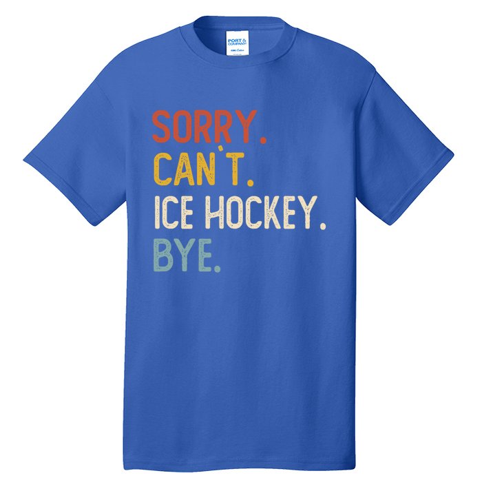 Sorry CanT Ice Hockey Bye Gift Funny Ice Hockey Lovers Gift Tall T-Shirt