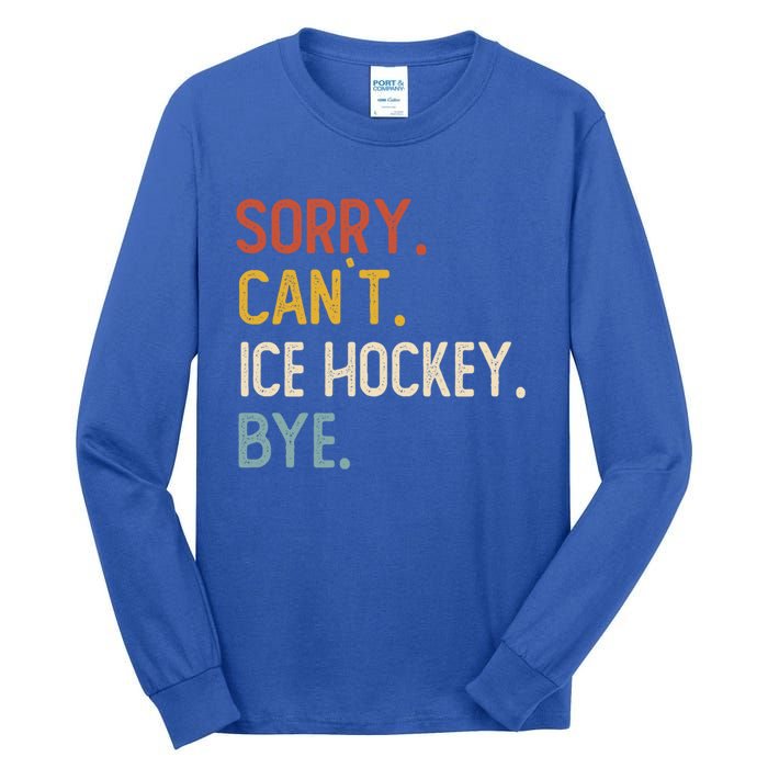 Sorry CanT Ice Hockey Bye Gift Funny Ice Hockey Lovers Gift Tall Long Sleeve T-Shirt