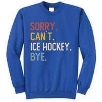 Sorry CanT Ice Hockey Bye Gift Funny Ice Hockey Lovers Gift Tall Sweatshirt