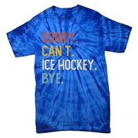 Sorry CanT Ice Hockey Bye Gift Funny Ice Hockey Lovers Gift Tie-Dye T-Shirt