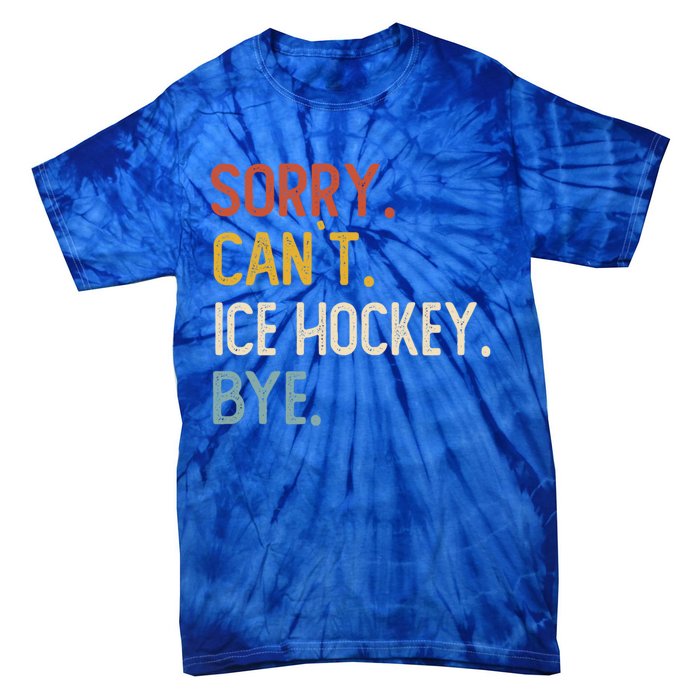 Sorry CanT Ice Hockey Bye Gift Funny Ice Hockey Lovers Gift Tie-Dye T-Shirt