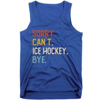 Sorry CanT Ice Hockey Bye Gift Funny Ice Hockey Lovers Gift Tank Top