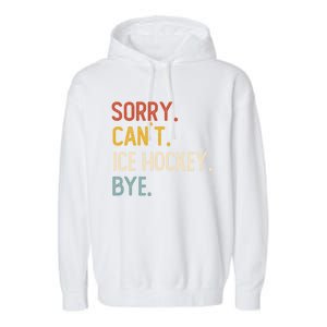 Sorry CanT Ice Hockey Bye Gift Funny Ice Hockey Lovers Gift Garment-Dyed Fleece Hoodie