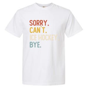 Sorry CanT Ice Hockey Bye Gift Funny Ice Hockey Lovers Gift Garment-Dyed Heavyweight T-Shirt