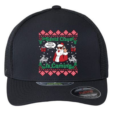 Santa Claus Is Coming That What She Said Ugly Christmas Great Gift Flexfit Unipanel Trucker Cap