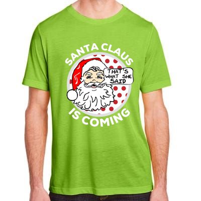 Santa Claus Is Coming ThatS What She Said Christmas Gift Meaningful Gift Adult ChromaSoft Performance T-Shirt