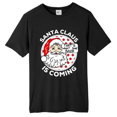 Santa Claus Is Coming ThatS What She Said Christmas Gift Meaningful Gift Tall Fusion ChromaSoft Performance T-Shirt