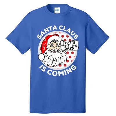 Santa Claus Is Coming ThatS What She Said Christmas Gift Meaningful Gift Tall T-Shirt