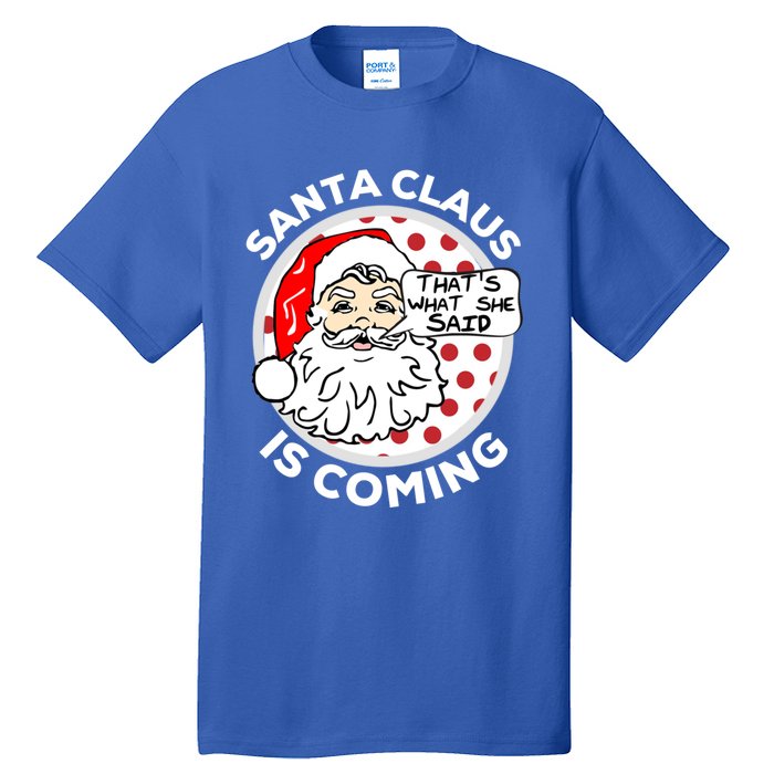 Santa Claus Is Coming ThatS What She Said Christmas Gift Meaningful Gift Tall T-Shirt