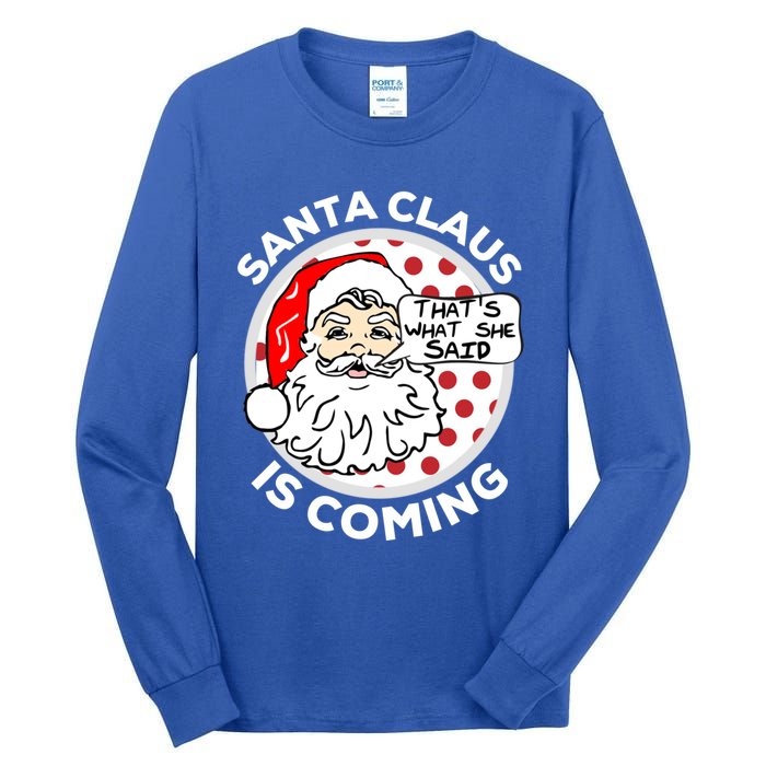 Santa Claus Is Coming ThatS What She Said Christmas Gift Meaningful Gift Tall Long Sleeve T-Shirt