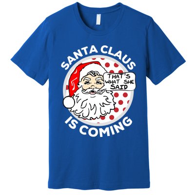 Santa Claus Is Coming ThatS What She Said Christmas Gift Meaningful Gift Premium T-Shirt