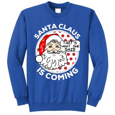 Santa Claus Is Coming ThatS What She Said Christmas Gift Meaningful Gift Tall Sweatshirt