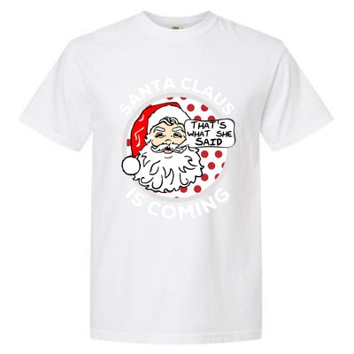 Santa Claus Is Coming ThatS What She Said Christmas Gift Meaningful Gift Garment-Dyed Heavyweight T-Shirt