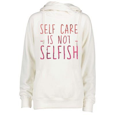 Self Care Is Not Selfish Womens Funnel Neck Pullover Hood