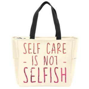 Self Care Is Not Selfish Zip Tote Bag