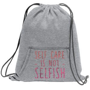 Self Care Is Not Selfish Sweatshirt Cinch Pack Bag