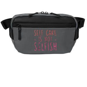 Self Care Is Not Selfish Crossbody Pack