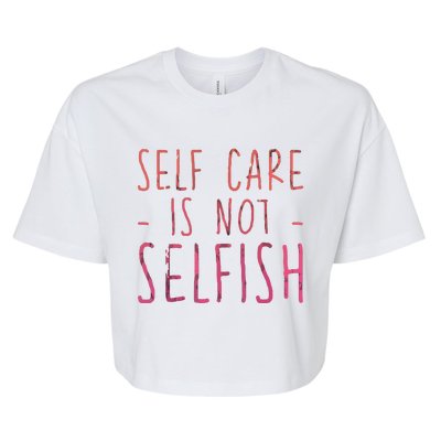 Self Care Is Not Selfish Bella+Canvas Jersey Crop Tee