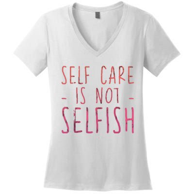 Self Care Is Not Selfish Women's V-Neck T-Shirt