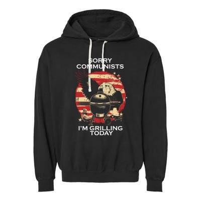 Sorry Communists Im Grilling Today Funny 4th Of July Garment-Dyed Fleece Hoodie