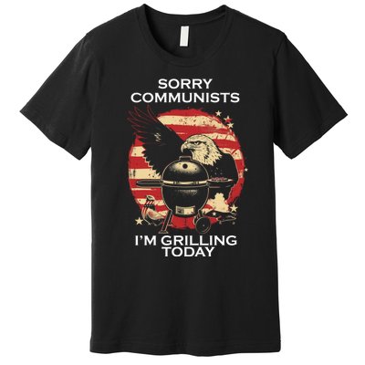 Sorry Communists Im Grilling Today Funny 4th Of July Premium T-Shirt